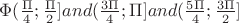 $\Phi (\frac{\Pi}{4}; \frac{\Pi}{2}] and (\frac{3\Pi}{4}; \Pi] and (\frac{5\Pi}{4};\frac{3\Pi}{2}] $