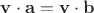 $\mathbf v\cdot \mathbf a=\mathbf v\cdot \mathbf b$