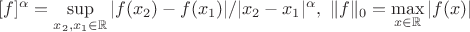 $\displaystyle [f]^\alpha=\sup_{x_2, x_1\in \mathbb R} |f(x_2)-f(x_1)|/|x_2-x_1|^\alpha, ~ \|f\|_0=\max_{x\in \mathbb R}|f(x)|$