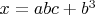 $x=abc+b^3$