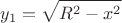 $$y_1=\sqrt{R^2-x^2}$$