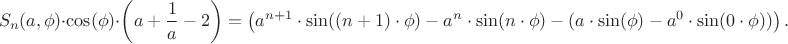 $$S_{n}(a,\phi)\cdot\cos(\phi) \cdot\left(a + \frac{1}{a} - 2 \right) = \left( a^{n+1}\cdot\sin((n+1)\cdot\phi) - a^{n}\cdot\sin(n\cdot\phi) - (a\cdot\sin(\phi) - a^{0}\cdot\sin(0\cdot\phi))  \right) .$$