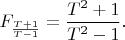 $F_{\frac{T+1}{T-1}}=\dfrac{T^2+1}{T^2-1}.$