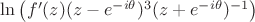 $\ln\left(f'(z)(z-e^{-i\theta})^3(z+e^{-i\theta})^{-1}\right)$