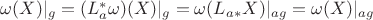 $\omega(X)|_g=(L_a^*\omega)(X)|_g=\omega(L_a_*X)|_{ag}=\omega(X)|_{ag}$