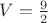 $V=\frac{9}{2}$