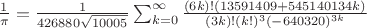 $\frac{1}{\pi} = \frac{1}{426880 \sqrt{10005}} \sum_{k=0}^\infty \frac{(6k)! (13591409 + 545140134k)}{(3k)!(k!)^3 (-640320)^{3k}}$