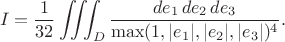 $$I=\frac1{32}\iiint_D \frac{de_1\,de_2\,de_3} {\max(1,|e_1|,|e_2|,|e_3|)^4}. \tag{1}$$ $$I=\frac1{32}\iiint_D \frac{de_1\,de_2\,de_3} {\max(1,|e_1|,|e_2|,|e_3|)^4}. \tag{1}$$