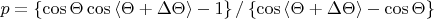$p=\left\lbrace\cos\Theta\cos\left\langle\Theta+\Delta\Theta\right\rangle-1\right\rbrace/\left\lbrace\cos\left\langle\Theta+\Delta\Theta\right\rangle-\cos\Theta\right\rbrace $