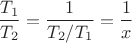 $$\frac{T_1}{T_2}=\frac{1}{T_2/T_1}=\frac{1}{x}$$