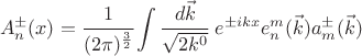 $$ A^{\pm}_n(x)=\cfrac{1}{(2\pi)^\frac32} \int \cfrac{d\vec k}{\sqrt{2k^0}} ~ e^{\pm i kx} e^m_n(\vec k) a^{\pm}_m(\vec k) $$