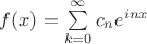 $ f(x)= \sum\limits_{k=0}^\infty c_n e^{inx} $