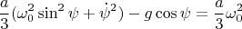 $$\frac{a}{3}(\omega_0^2 \sin^2\psi+\dot\psi^2)-g\cos\psi=\frac{a}{3}\omega_0^2$$