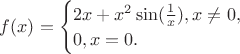 $f(x) = \begin{cases}
2x + x^2 \sin(\frac{1}{x}), x \ne 0,\\
0, x = 0.
\end{cases}
$ $f(x) = \begin{cases}
2x + x^2 \sin(\frac{1}{x}), x \ne 0,\\
0, x = 0.
\end{cases}
$