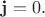 $\mathbf{j}=0.$