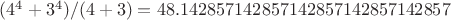 $(4^4+3^4)/(4+3)=48.142857142857142857142857142857$