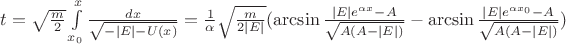 $\[t = \sqrt {\frac{m}{2}} \int\limits_{{x_0}}^x {\frac{{dx}}{{\sqrt { - \left| E \right| - U(x)} }}}  = \frac{1}{\alpha }\sqrt {\frac{m}{{2\left| E \right|}}} (\arcsin \frac{{\left| E \right|{e^{\alpha x}} - A}}{{\sqrt {A(A - \left| E \right|)} }} - \arcsin \frac{{\left| E \right|{e^{\alpha {x_0}}} - A}}{{\sqrt {A(A - \left| E \right|)} }})\]$