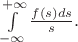 $\int\limits_{-\infty}^{+\infty}\frac{f(s) d s}{s}.$