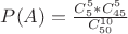 $P(A)=\frac{C^{5}_{5}*C^{5}_{45}}{C^{10}_{50}}$