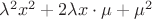 $\lambda^2 x^2+2\lambda x\cdot \mu+\mu^2$