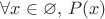$\forall x\in\varnothing,\,P(x)$