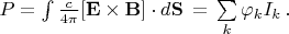 $P=\int \frac{c}{4 \pi}[\mathbf{E \times B}] \cdot d \mathbf{S}\,= \, \sum \limits_k \varphi_k I_k \, .$
