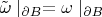 $\tilde\omega\mid_{\partial B}=\omega\mid_{\partial B}$
