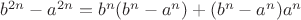 $b^{2n} - a^{2n} = b^{n}(b^{n} - a^{n}) + (b^{n} - a^{n}) a^{n}$