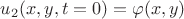 $u_2(x,y,t=0) = \varphi(x,y)$