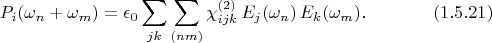 $$P_i(\omega_n+\omega_m)=\epsilon_0\sum_{jk}\sum_{(nm)}\chi^{(2)}_{ijk}\,E_j(\omega_n)\,E_k(\omega_m).\eqno(1.5.21)$$
