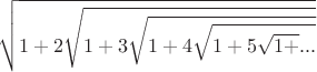 $$\sqrt{1 + 2\sqrt{1 + 3\sqrt{1 + 4\sqrt{1 + 5\sqrt{1 + }...}}}}