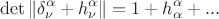 $$\det \left\| {\delta _\nu ^\alpha   + h_\nu ^\alpha  } \right\| = 1 + h_\alpha ^\alpha   + ...$$
