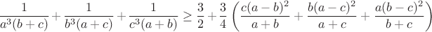 $$\frac {1}{a^3(b+c)}+\frac{1}{b^3(a+c)}+\frac{1}{c^3(a+b)}\geq\frac{3}{2}+\frac{3}{4}\left(\frac{c(a-b)^2}{a+b}+\frac{b(a-c)^2}{a+c}+\frac{a(b-c)^2}{b+c}\right)$$