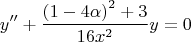 \[
y'' + \frac{{\left( {1 - 4\alpha } \right)^2  + 3}}
{{16x^2 }}y = 0
\]