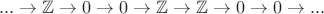 $$ ...\to \mathbb Z\to 0 \to 0\to \mathbb Z\to \mathbb Z\to 0\to 0\to ... $$