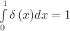 $\[\int\limits_0^1 {\delta \left( x \right)} dx = 1\] $