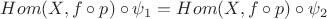 $Hom(X,f \circ p) \circ \psi_1 = Hom(X, f \circ p) \circ \psi_2$