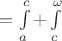 $=\int\limits_a^c+\int\limits_c^\omega$