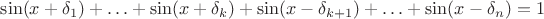$\sin (x+\delta_1)+\ldots +\sin (x+\delta_k)+\sin (x-\delta_{k+1})+\ldots +\sin (x-\delta_n)=1$