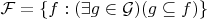 $\mathcal{F} = \{ f : (\exists g \in \mathcal{G})(g \subseteq f) \}$