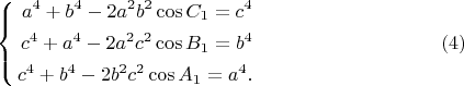 $$ 
\left\{
\begin{aligned}
a^4 + b^4 - 2a^2 b^2 \cos C_1 = c^4\\
c^4 + a^4 - 2a^2 c^2 \cos B_1 = b^4\\
c^4 + b^4 - 2b^2 c^2 \cos A_1 = a^4.\\
\end{aligned}
\right.  \eqno        (4)
$$