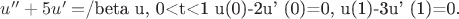 $u''+5u'=$/beta u,   0<t<1
     u(0)-2u' (0)=0,
 u(1)-3u' (1)=0.$