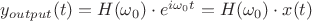 $y_{output}(t)=H(\omega_0)\cdot e^{i\omega_0t} = H(\omega_0) \cdot x(t)$