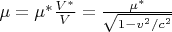 $\mu=\mu^*\frac{V^*}{V}=\frac{\mu^*}{\sqrt{1-v^2/c^2}}$