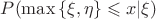 $P(\max\left\{\xi,\eta\right\}\leqslant x|\xi)$