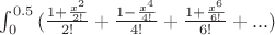$\int_{0}^{0.5}{(\frac {1 + \frac {x^2} {2!}} {2!} + \frac {1 - \frac {x^4} {4!}} {4!} + \frac {1 + \frac {x^6} {6!}} {6!} + ...})$