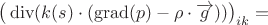 $$\big(\operatorname{div}(k(s)\cdot( \operatorname{grad}(p)- \rho \cdot \overrightarrow{g}))\big)_{ik}=$$