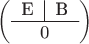 $$\begin{pmatrix}\begin{tabular}{c|c}E & B\\ \hline\multicolumn{2}{c}{0}\\\end{tabular}\end{pmatrix}$$