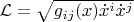 $\mathcal L=\sqrt{g_{ij}(x)\dot x^i\dot x^j }$
