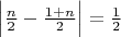$\Bigl|\frac{n}{2} - \frac{1 + n}{2}\Bigr| = \frac{1}{2}$